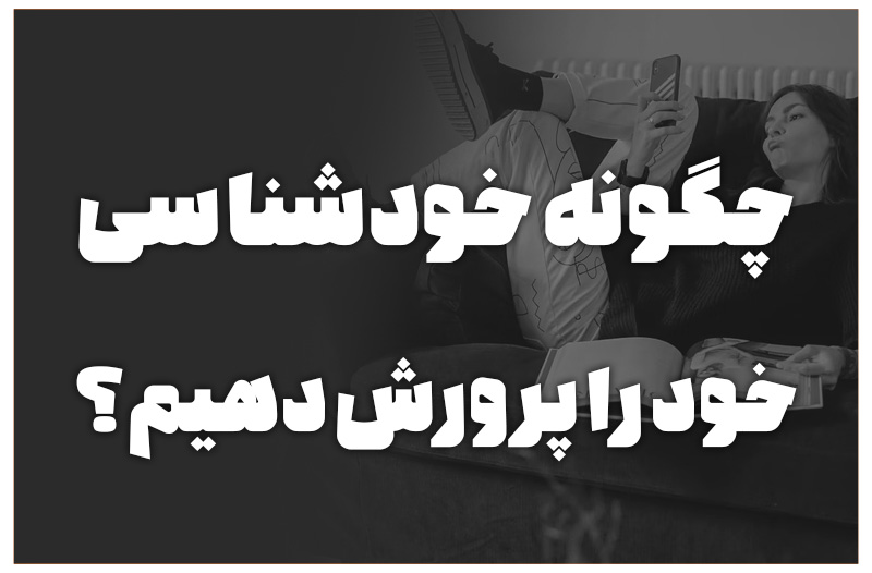 چگونه خودشناسی خود را پرورش دهیم؟