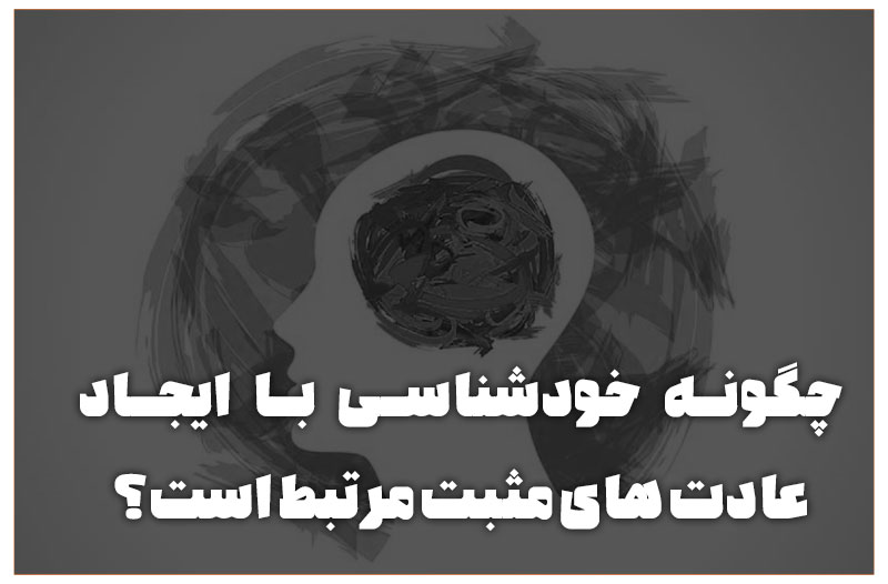 چگونه خودشناسی با ایجاد عادت های مثبت مرتبط است؟