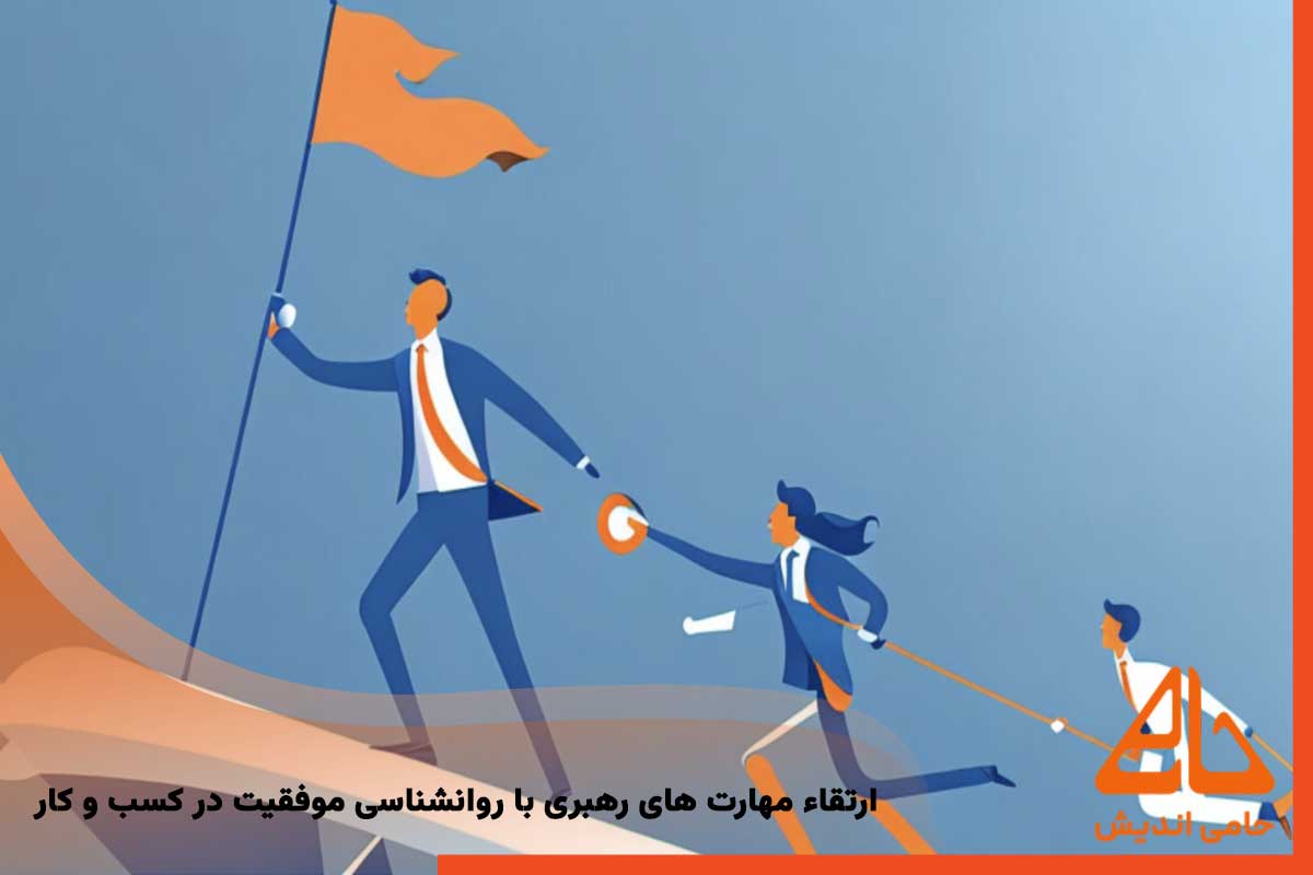 ارتقاء مهارت های رهبری با روانشناسی موفقیت در کسب و کار